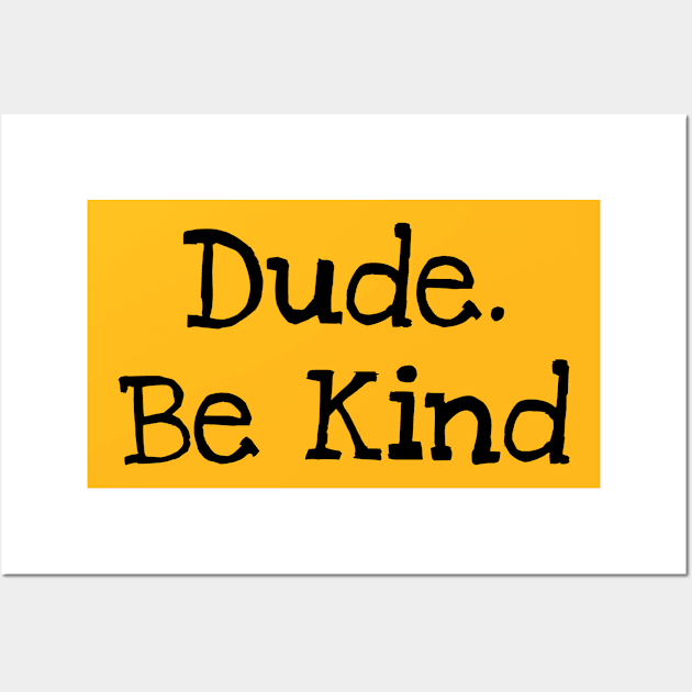 Dude. Be Kind Wall Art by TIHONA